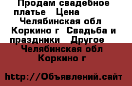 Продам свадебное платье › Цена ­ 3 900 - Челябинская обл., Коркино г. Свадьба и праздники » Другое   . Челябинская обл.,Коркино г.